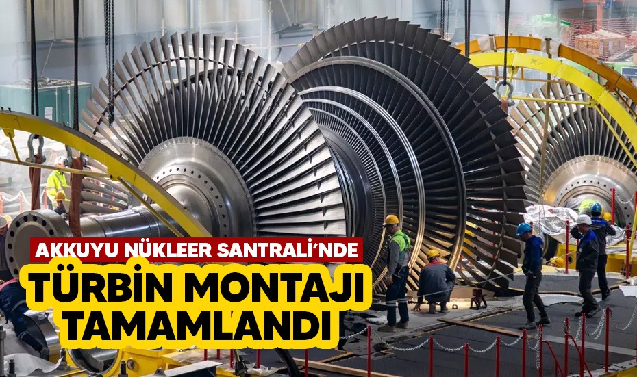 Akkuyu Nükleer Santrali'nde türbin montajı tamamlandı