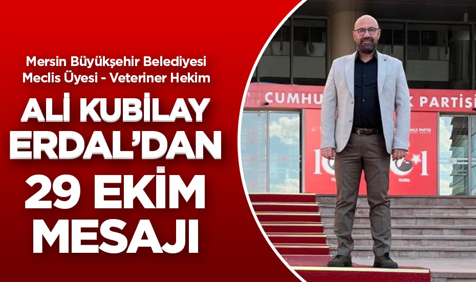 Ali Kubilay Erdal'dan 29 Ekim Cumhuriyet Bayramı mesajı