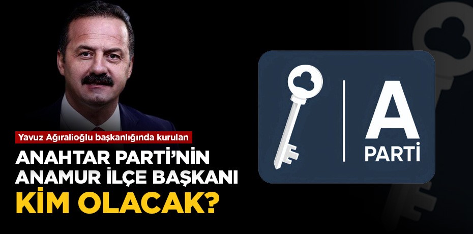 Anahtar Parti'nin Anamur ilçe başkanı kim olacak?