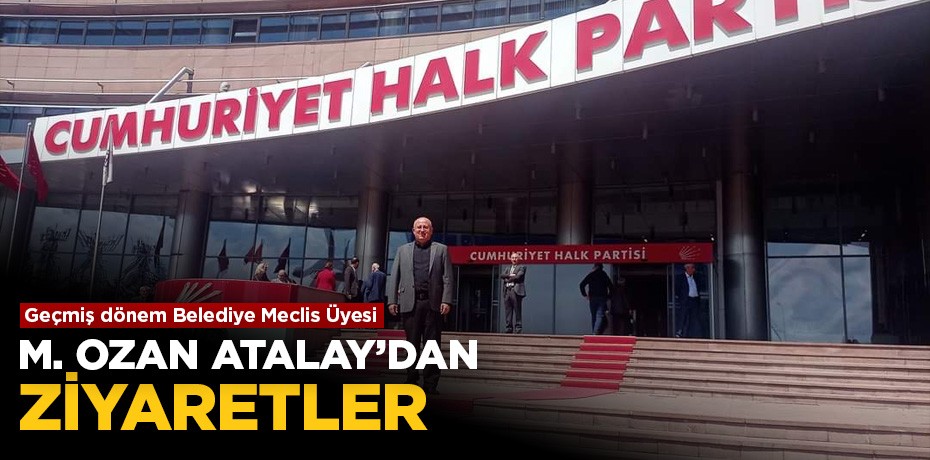 M. Ozan Atalay'dan ziyaretler